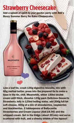  ??  ?? Add a splash of spirit to your garden party with Aldi’s Boozy Summer Berry No Bake Cheesecake.