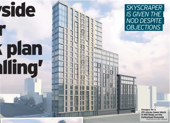  ?? PHOTOS: ELLIOT GROUP ?? Designs for a 20-storey tower block in Mill Road, on the Gateshead Quayside