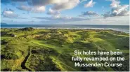  ??  ?? Six holes have been fully revamped on the Mussenden Course