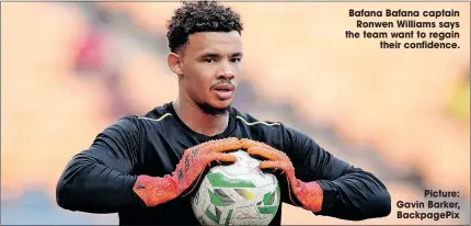  ?? ?? Bafana Bafana captain
Ronwen Williams says the team want to regain
their confidence.
Picture: Gavin Barker,
Backpagepi­x