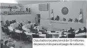  ??  ?? Diputados locales tendrán 13 millones de pesos más para el pago de salarios.