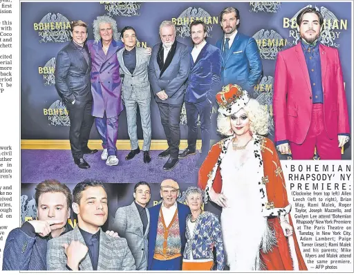  ??  ?? (Clockwise from top left) Allen Leech (left to right), Brian May, Rami Malek, Roger Taylor, Joseph Mazzello, and Gwilym Lee attend ‘Bohemian Rhapsody’ New York Premiere at The Paris Theatre on Tuesday, in New York City. Adam Lambert; Paige Turner (inset); Rami Malek and his parents; Mike Myers and Malek attend the same premiere. — AFP photos