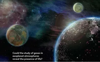  ??  ?? Could the study of gases in exoplanet atmosphere­s reveal the presence of life?