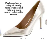  ??  ?? Payless o ers an array of trendy heels, wedges and flats in a more muted palette this season.