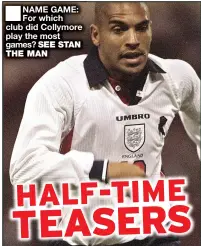  ??  ?? NAME GAME: For which club did Collymore play the most games? SEE STAN THE MAN