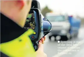  ??  ?? Speeding is one of the ‘fatal four’ causes of crashes the crackdown is focused on