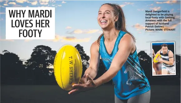  ?? Picture: MARK STEWART ?? Mardi Dangerfiel­d is delighted to be playing local footy with Geelong Amateur, with the full support of husband Patrick (below).