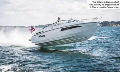  ??  ?? The Solano’s deep vee hull and punchy V8 engine ensure it flies across the Solent chop