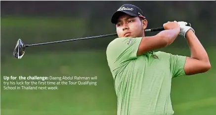  ??  ?? Up for the challenge: Daeng Abdul Rahman will try his luck for the first time at the Tour Qualifying School in Thailand next week.