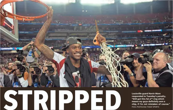  ??  ?? Louisville guard Kevin Ware responded to Tuesday’s penalty, “Still got this fat a** ring which means my guys definitely won a chip, if I’m not mistaken of course.” POOL PHOTO/USA TODAY SPORTS