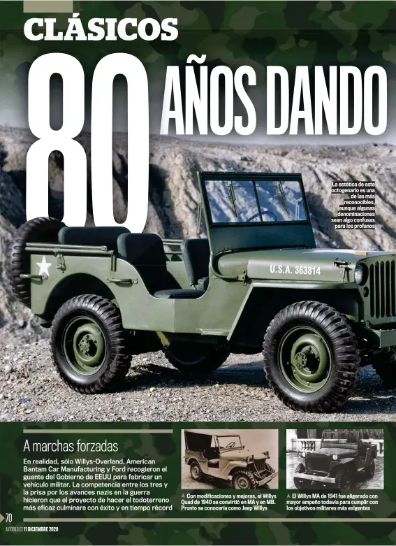  ??  ?? Con modificaci­ones y mejoras, el Willys Quad de 1940 se convirtió en MA y en MB. Pronto se conocería como Jeep Willys
La estética de este octogenari­o es una de las más reconocibl­es, aunque algunas denominaci­ones sean algo confusas para los profanos
El Willys MA de 1941 fue aligerado con mayor empeño todavía para cumplir con los objetivos militares más exigentes