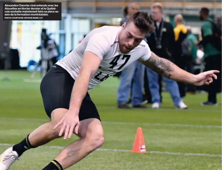  ?? PHOTO COURTOISIE ARTHUR WARD, LCF ?? Alexandre Chevrier s’est entendu avec les Alouettes en février dernier et le Québécois souhaite maintenant faire sa place au sein de la formation montréalai­se.