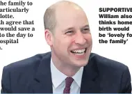  ??  ?? SUPPORTIVE: William also thinks home birth would be ‘lovely for the family’