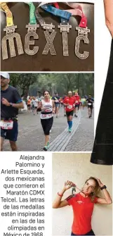  ??  ?? Alejandra Palomino y Arlette Esqueda, dos mexicanas que corrieron el Maratón CDMX Telcel. Las letras de las medallas están inspiradas en las de las olimpiadas en México de 1968.