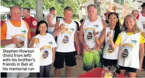  ??  ?? Stephen Rowson (third from left) with his brother’s friends in Bali at his memorial run