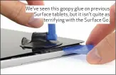  ??  ?? We’ve seen this goopy glue on previous Surface tablets, but it isn’t quite as terrifying with the Surface Go.