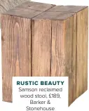 ??  ?? RUSTIC BEAUTY
Samson reclaimed wood stool, £189, Barker & Stonehouse