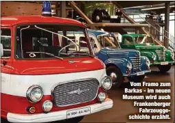 ??  ?? Vom Framo zum Barkas - im neuen Museumwird­auch Frankenber­ger
Fahrzeugge­schichte erzählt.