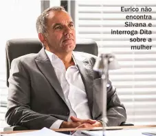  ??  ?? Eurico não encontra Silvana e interroga Dita sobre a mulher