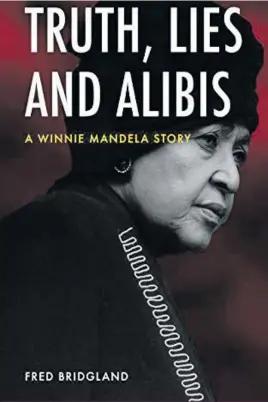  ??  ?? Truth, Lies and Alibis – A Winnie Mandela story Author: Fred Bridgland Publisher: Tafelberg, 2018 Pages: 312 ISBN: 0624084256, 9780624084­259