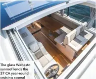  ??  ?? The glass Webasto sunroof lends the 37 CA year-round cruising appeal