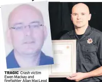  ??  ?? TRAGIC Crash victim Ewen Mackay and firefighte­r Allan MacLeod
