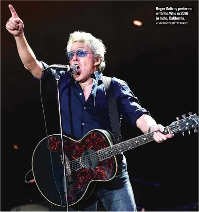  ??  ?? Roger Daltrey performs with the Who in 2016 in Indio, California. KEVIN WINTER/ GETTY IMAGES