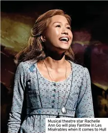  ?? ?? Musical theatre star Rachelle Ann Go will play Fantine in Les Misérables when it comes to Hull