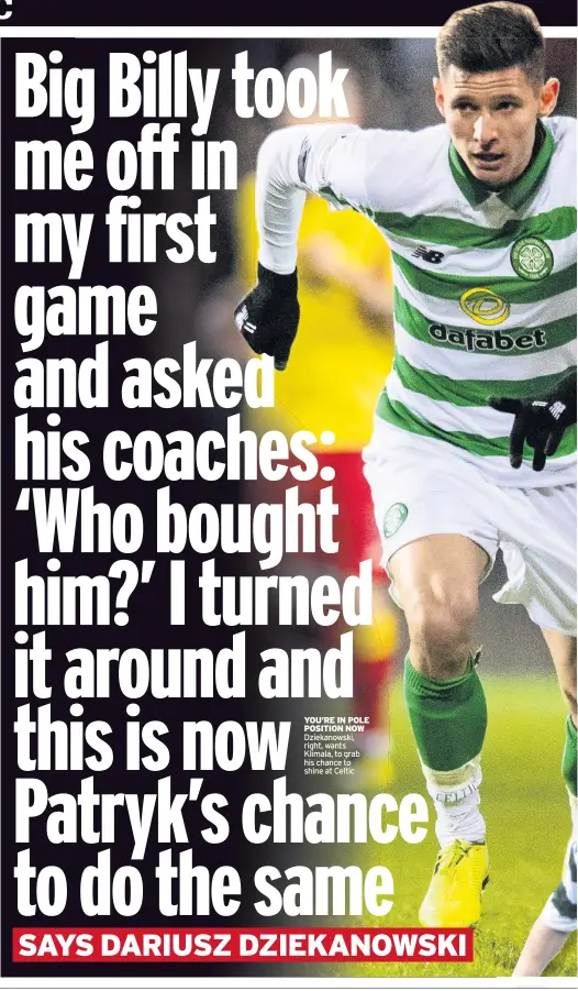  ??  ?? YOU’RE IN POLE POSITION NOW Dziekanows­ki, right, wants Klimala, to grab his chance to shine at Celtic
