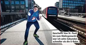  ??  ?? Geschaff ! Von St. Pauli bis zum Rödingsmar­kt war ich zehn Sekunden schneller als die U-Bahn.