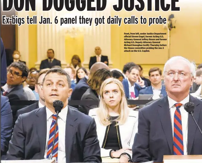  ?? ?? Front, from left, senior Justice Department official Steven Engel, former Acting U.S. Attorney General Jeffrey Rosen and former Acting U.S. Deputy Attorney General Richard Donoghue testify Thursday before the House committee probing the Jan. 6 attack on the U.S. Capitol.