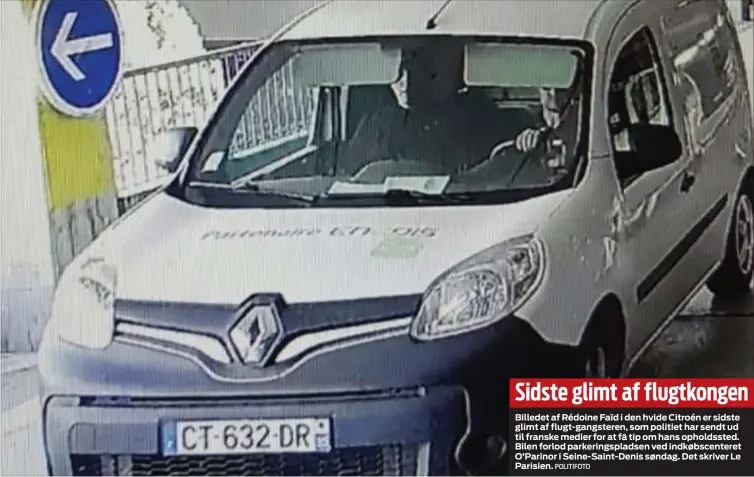  ?? POLITIFOTO ?? Sidste glimt af flugtkonge­n
Billedet af Rédoine Faïd i den hvide Citroén er sidste glimt af flugt-gangsteren, som politiet har sendt ud til franske medier for at få tip om hans opholdsste­d. Bilen forlod parkerings­pladsen ved indkøbscen­teret O’Parinor...