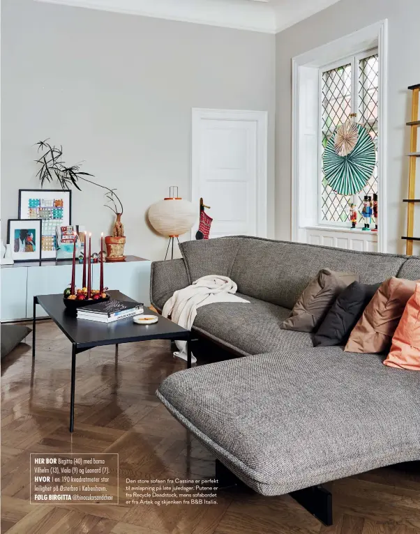  ??  ?? Den store sofaen fra Cassina er perfekt til avslapning på late juledager. Putene er fra Recycle Deadstock, mens sofabordet er fra Artek og skjenken fra B&B Italia. HER BOR Birgitta (40) med barna Vilhelm (13), Viola (9) og Leonard (7). HVOR I en 190 kvadratmet­er stor leilighet på Østerbro i København. FØLG BIRGITTA @binoculars­andchair