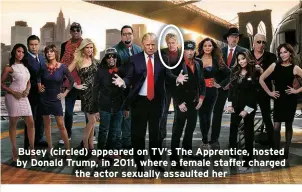  ?? ?? Busey (circled) appeared on TV’s The Apprentice, hosted by Donald Trump, in 2011, where a female staffer charged the actor sexually assaulted her