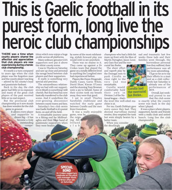  ??  ?? SPECIAL BONDDr Crokes supporters celebrate on the pitch with manager Kevin O’brien after win on SaturdayCo­rofin had the mercurial Ian Burke..