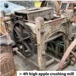  ??  ?? > 4ft high apple crushing mill