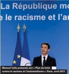  ??  ?? Manuel Valls présente son « Plan de lutte contre le racisme et l'antisémiti­sme », Paris, avril 2017.