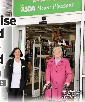  ??  ?? Asda employee Denise Ledger has developed a special relationsh­ip with Vera Tether