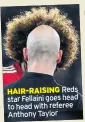  ??  ?? HAIR-RAISING Reds star Fellaini goes head to head with referee Anthony Taylor
