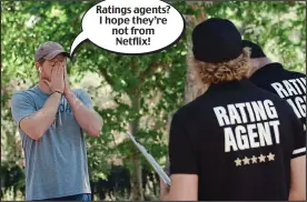  ?? ?? Ratings agents? I hope they’re not from Netflix!