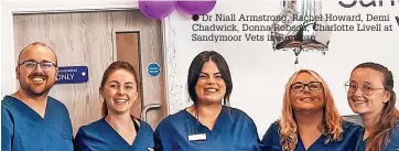  ?? ?? ● Dr Niall Armstrong, Rachel Howard, Demi Chadwick, Donna Robson, Charlotte Livell at Sandymoor Vets in Runcorn