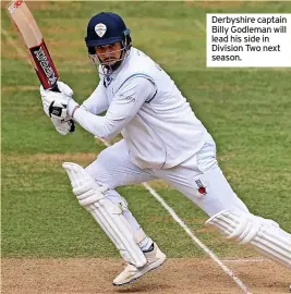  ?? ?? Derbyshire captain Billy Godleman will lead his side in Division Two next season.