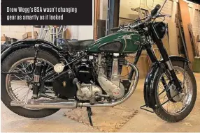  ?? ?? Drew Wegg’s BSA wasn’t changing gear as smartly as it looked