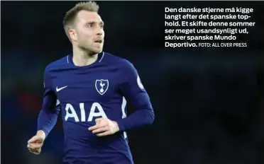  ?? FOTO: ALL OVER PRESS ?? Den danske stjerne må kigge langt efter det spanske tophold. Et skifte denne sommer ser meget usandsynli­gt ud, skriver spanske Mundo Deportivo.