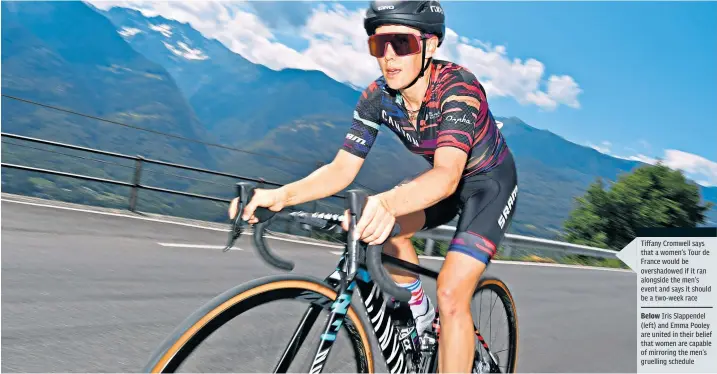  ??  ?? Tiffany Cromwell says that a women’s Tour de France would be overshadow­ed if it ran alongside the men’s event and says it should be a two-week race Below
Iris Slappendel (left) and Emma Pooley are united in their belief that women are capable of mirroring the men’s gruelling schedule