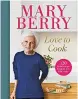  ?? ?? Love To Cook by Mary Berry is published by BBC Books, priced £26. Photograph­y by Laura Edwards