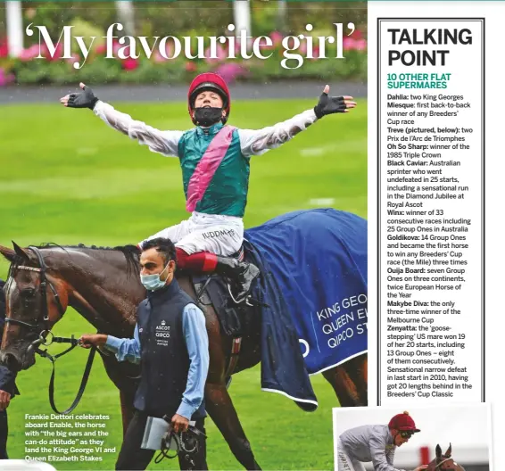  ??  ?? Frankie Dettori celebrates aboard Enable, the horse with “the big ears and the can-do attitude” as they land the King George VI and Queen Elizabeth Stakes