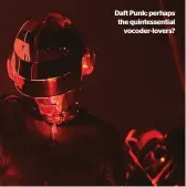  ?? ?? Daft Punk: perhaps the quintessen­tial vocoder-lovers?