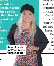  ?? ?? Gran of truth: Jo Wood keeps things honest