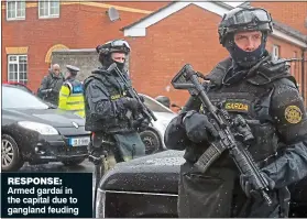  ??  ?? response: Armed gardaí in the capital due to gangland feuding